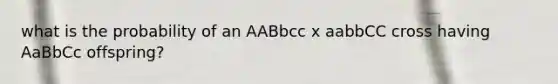 what is the probability of an AABbcc x aabbCC cross having AaBbCc offspring?