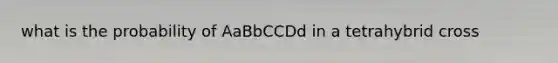 what is the probability of AaBbCCDd in a tetrahybrid cross