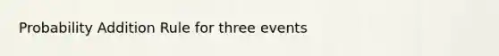 Probability Addition Rule for three events