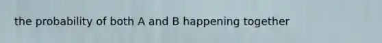 the probability of both A and B happening together