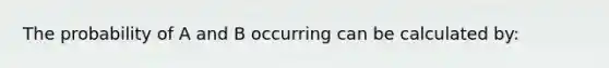 The probability of A and B occurring can be calculated by: