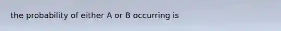 the probability of either A or B occurring is