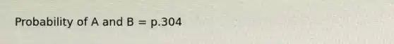 Probability of A and B = p.304