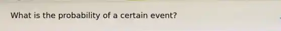 What is the probability of a certain event?