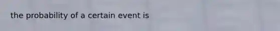 the probability of a certain event is