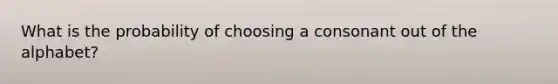 What is the probability of choosing a consonant out of the alphabet?