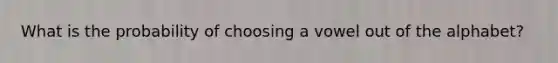 What is the probability of choosing a vowel out of the alphabet?
