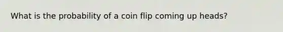 What is the probability of a coin flip coming up heads?