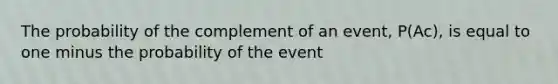 The probability of the complement of an event, P(Ac), is equal to one minus the probability of the event