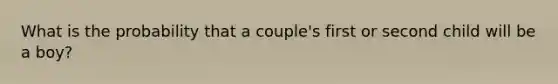 What is the probability that a couple's first or second child will be a boy?