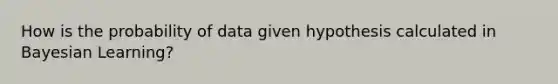 How is the probability of data given hypothesis calculated in Bayesian Learning?