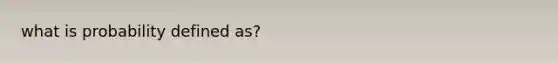 what is probability defined as?