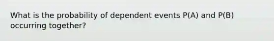 What is the probability of dependent events P(A) and P(B) occurring together?