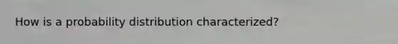 How is a probability distribution characterized?