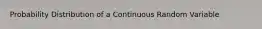 Probability Distribution of a Continuous Random Variable