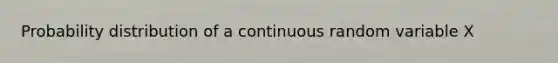 Probability distribution of a continuous random variable X