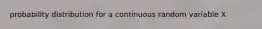 probability distribution for a continuous random variable X