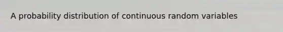 A probability distribution of continuous random variables