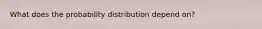 What does the probability distribution depend on?