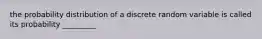 the probability distribution of a discrete random variable is called its probability _________