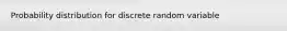 Probability distribution for discrete random variable