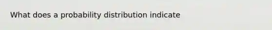 What does a probability distribution​ indicate