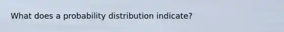 What does a probability distribution​ indicate?