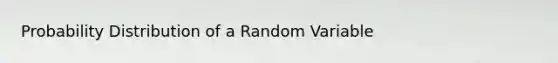 Probability Distribution of a Random Variable