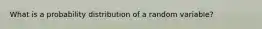 What is a probability distribution of a random variable?