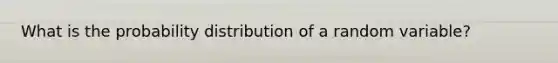 What is the probability distribution of a random variable?