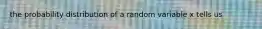 the probability distribution of a random variable x tells us