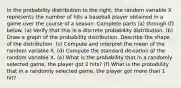 In the probability distribution to the​ right, the random variable X represents the number of hits a baseball player obtained in a game over the course of a season. Complete parts​ (a) through​ (f) below. (a) Verify that this is a discrete probability distribution. ​(b) Draw a graph of the probability distribution. Describe the shape of the distribution. ​(c) Compute and interpret the mean of the random variable X. ​(d) Compute the standard deviation of the random variable X. (e) What is the probability that in a randomly selected​ game, the player got 2​ hits? (f) What is the probability that in a randomly selected​ game, the player got more than 1​ hit?