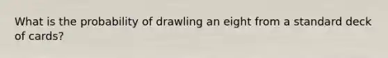 What is the probability of drawling an eight from a standard deck of cards?