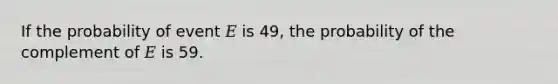 If the probability of event 𝐸 is 49, the probability of the complement of 𝐸 is 59.