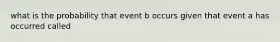 what is the probability that event b occurs given that event a has occurred called