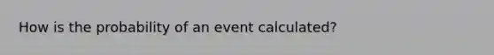 How is the probability of an event calculated?