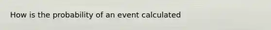 How is the probability of an event calculated