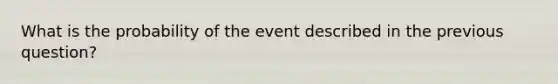 What is the probability of the event described in the previous question?