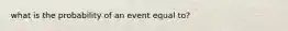 what is the probability of an event equal to?