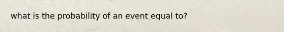 what is the probability of an event equal to?