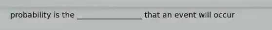 probability is the _________________ that an event will occur