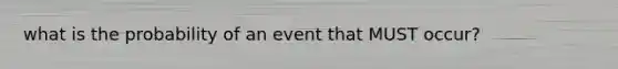 what is the probability of an event that MUST occur?