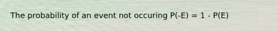 The probability of an event not occuring P(-E) = 1 - P(E)