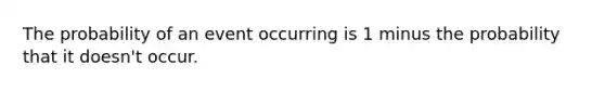 The probability of an event occurring is 1 minus the probability that it doesn't occur.