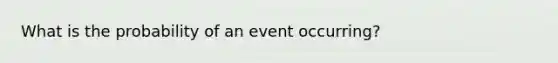 What is the probability of an event occurring?