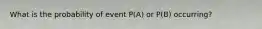 What is the probability of event P(A) or P(B) occurring?