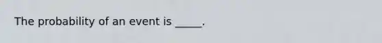 The probability of an event is _____.