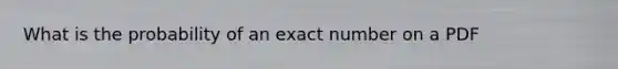 What is the probability of an exact number on a PDF