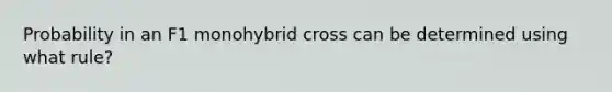 Probability in an F1 monohybrid cross can be determined using what rule?