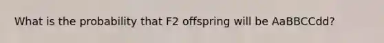 What is the probability that F2 offspring will be AaBBCCdd?